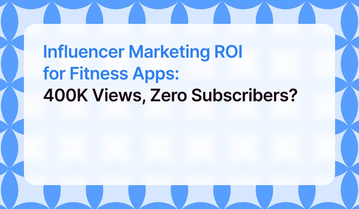 Influencer Marketing ROI for Fitness Apps: 400K Views, Zero Subscribers?