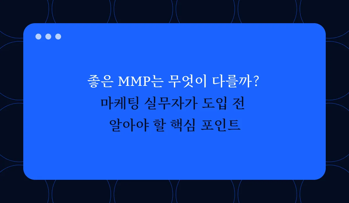 좋은 MMP는 무엇이 다를까? 마케팅 실무자가 도입 전 알아야 할 핵심 포인트