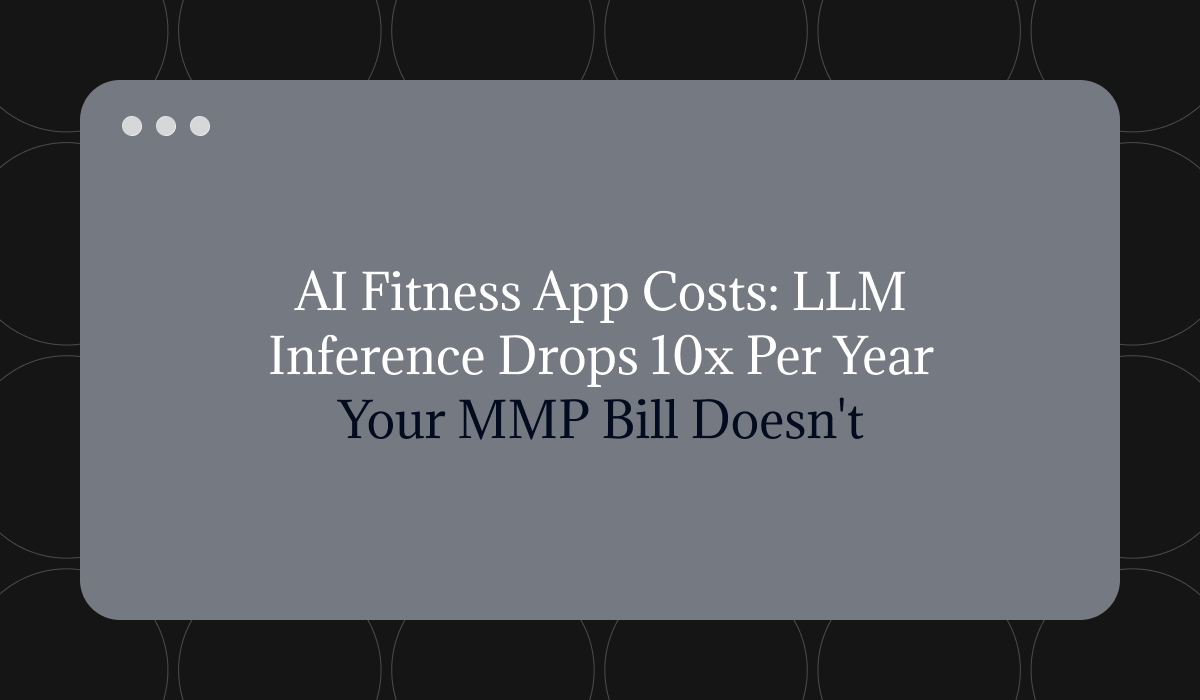AI Fitness App Costs: LLM Inference Drops 10x Per Year — Your MMP Bill Doesn't