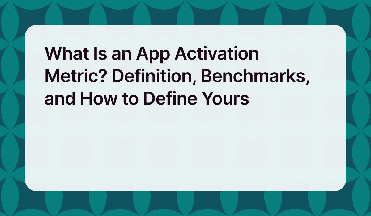 What Is an App Activation Metric? Definition, Benchmarks, and How to Define Yours