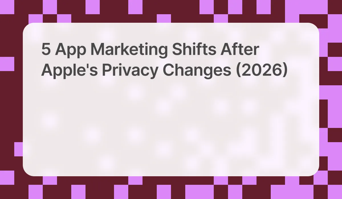 5 App Marketing Shifts After Apple's Privacy Changes (2026)