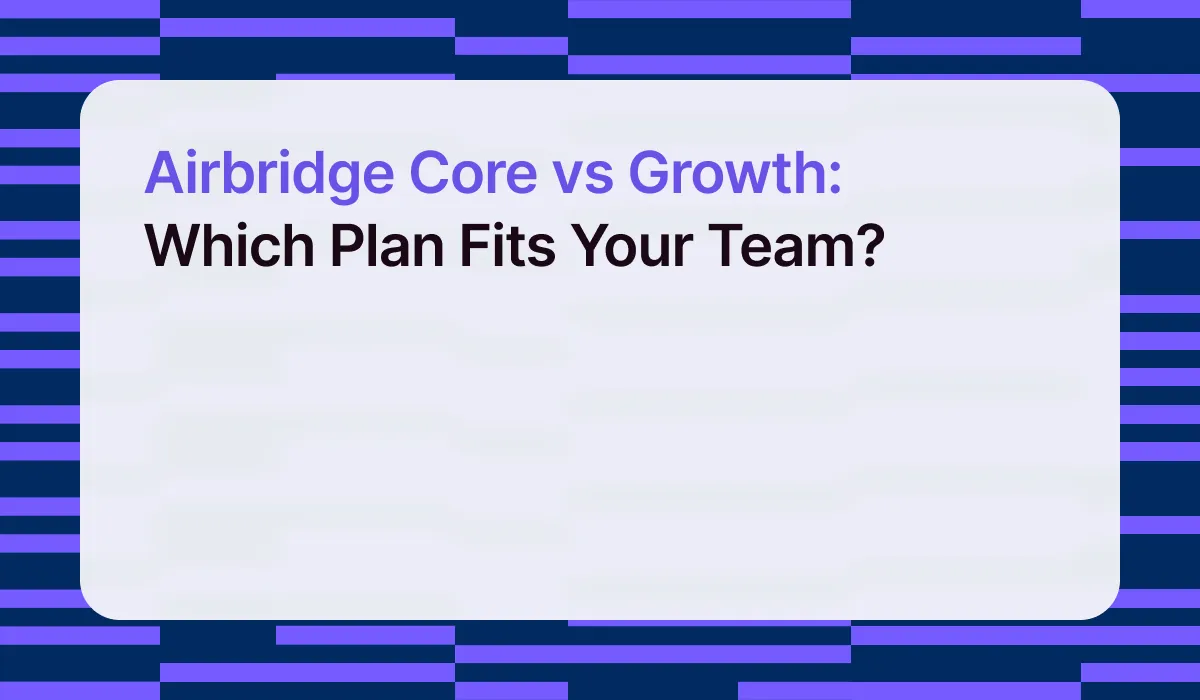 Airbridge Core vs Growth: Which Plan Fits Your Team?