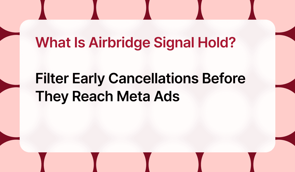 What Is Airbridge Signal Hold? Filter Early Cancellations Before They Reach Meta Ads