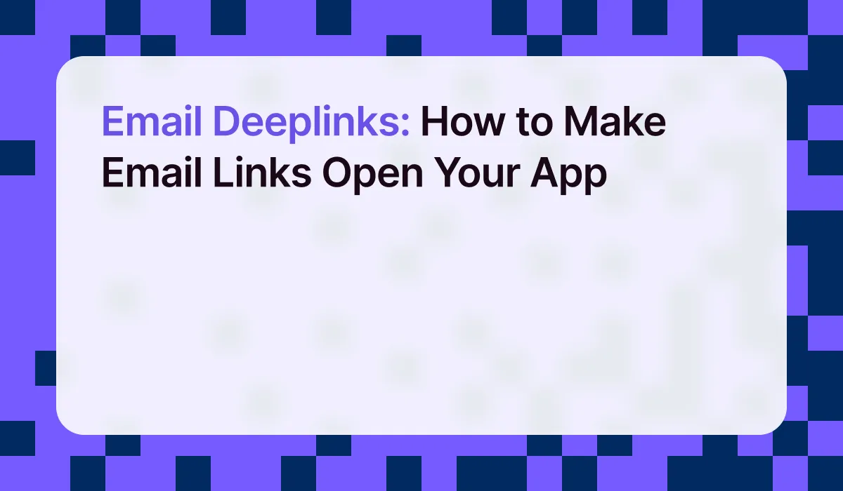 Email Deeplinks: How to Make Email Links Open Your App