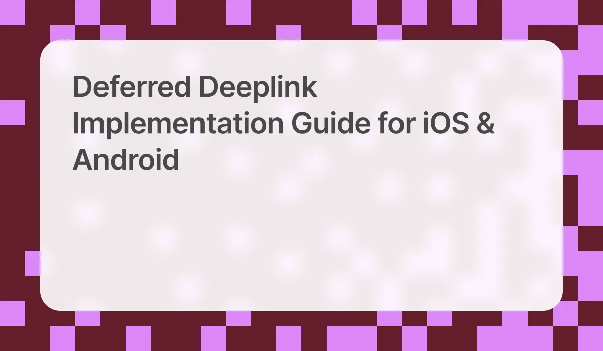 Deferred Deeplink Implementation Guide for iOS & Android