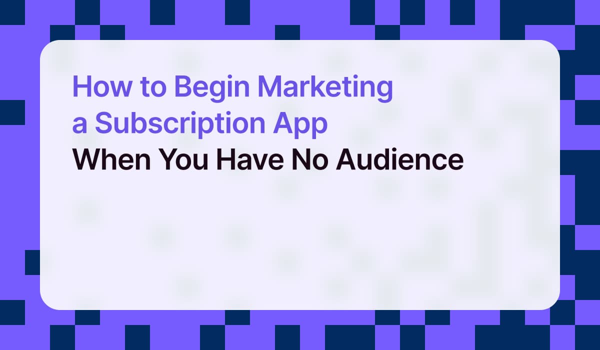 How to Begin Marketing a Subscription App When You Have No Audience