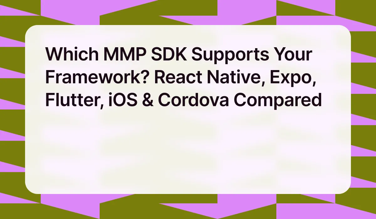 Which MMP SDK Supports Your Framework? React Native, Expo, Flutter, iOS & Cordova Compared