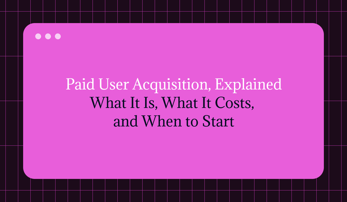 Paid User Acquisition, Explained: What It Is, What It Costs, and When to Start