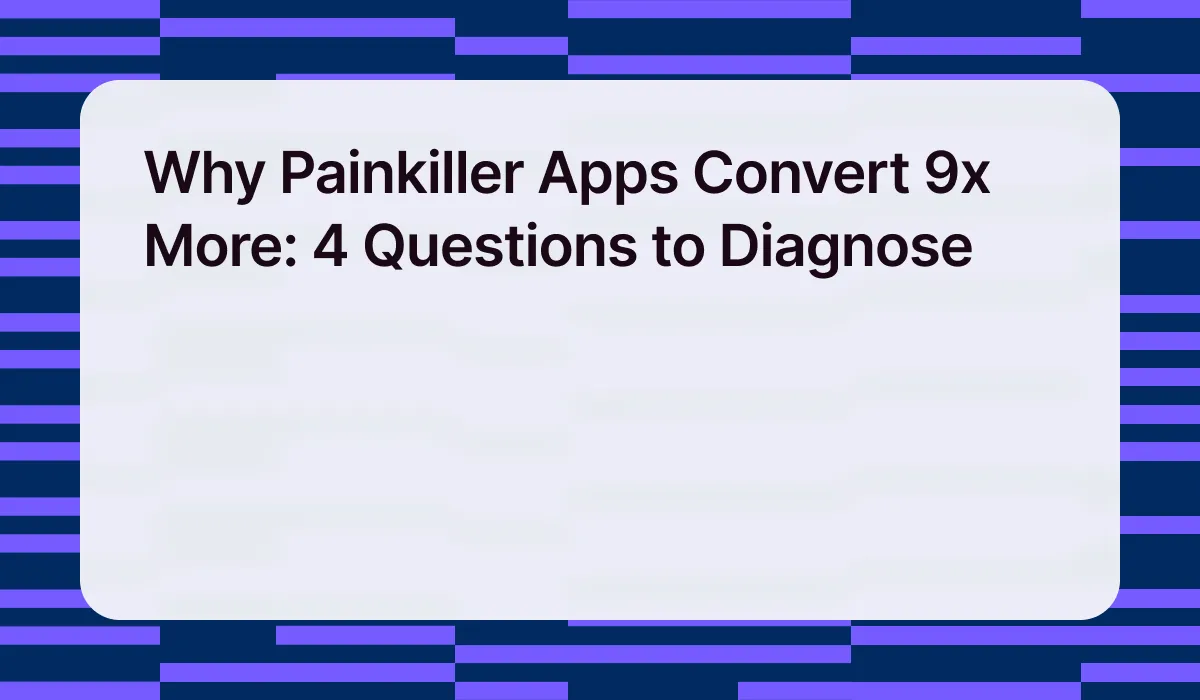 Why Painkiller Apps Convert 9x More: 4 Questions to Diagnose