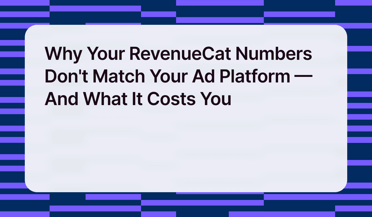 Why Your RevenueCat Numbers Don't Match Your Ad Platform — And What It Costs You