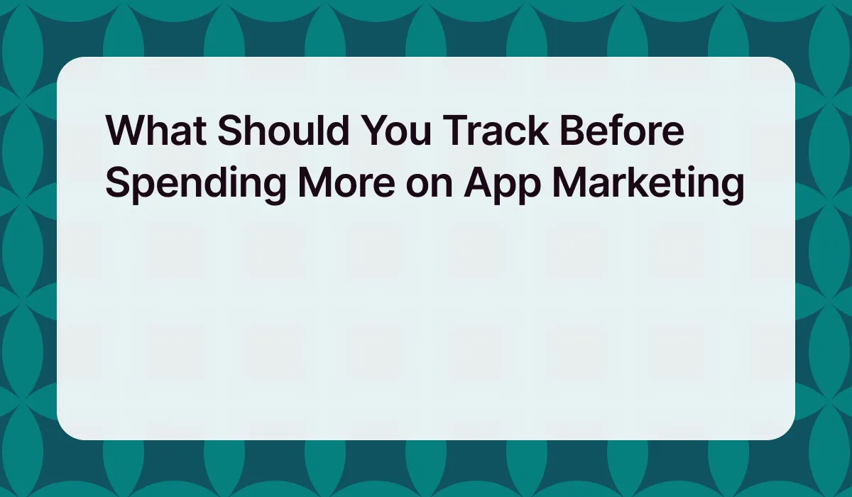 What Should You Track Before Spending More on App Marketing