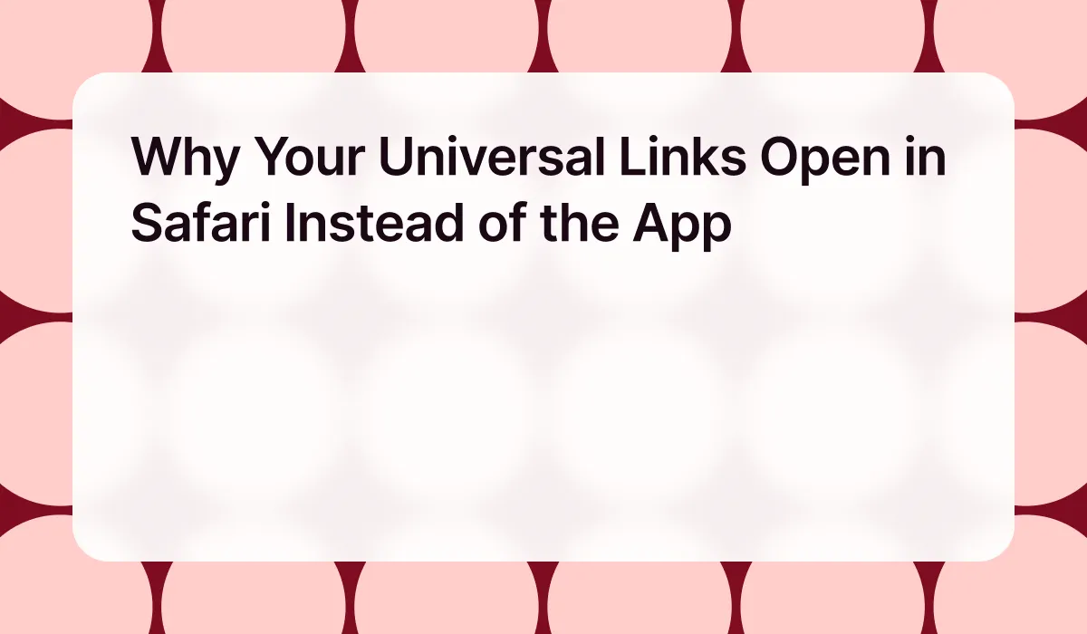 Why Your Universal Links Open in Safari Instead of the App