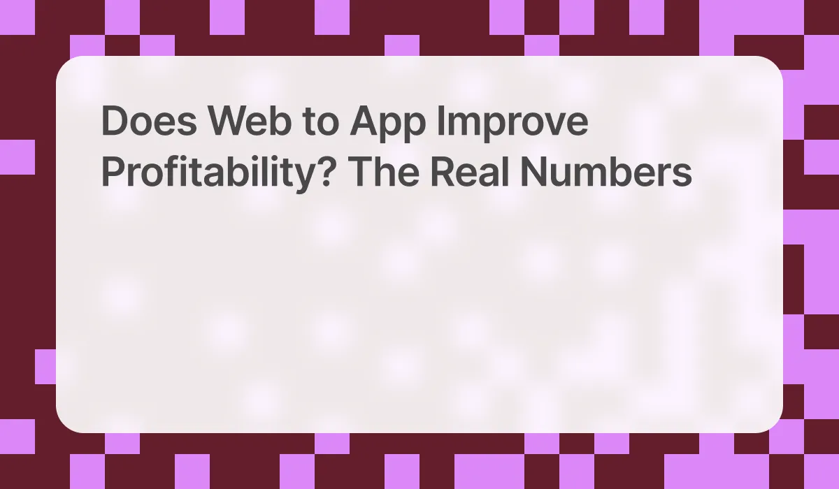 Does Web to App Improve Profitability? The Real Numbers