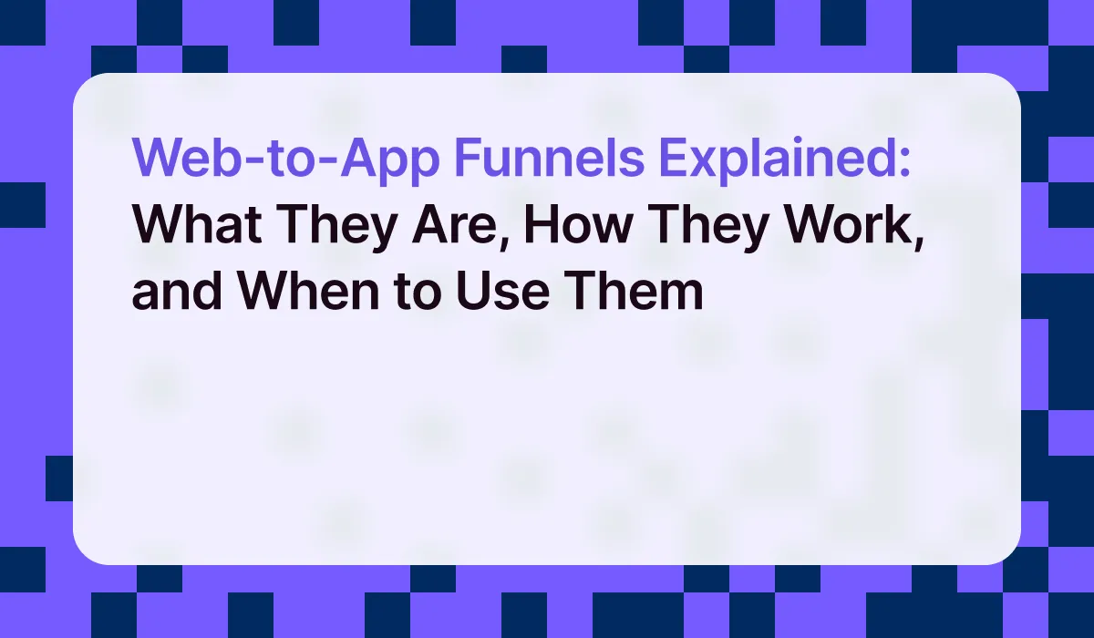 Web-to-App Funnels Explained: What They Are, How They Work, and When to Use Them