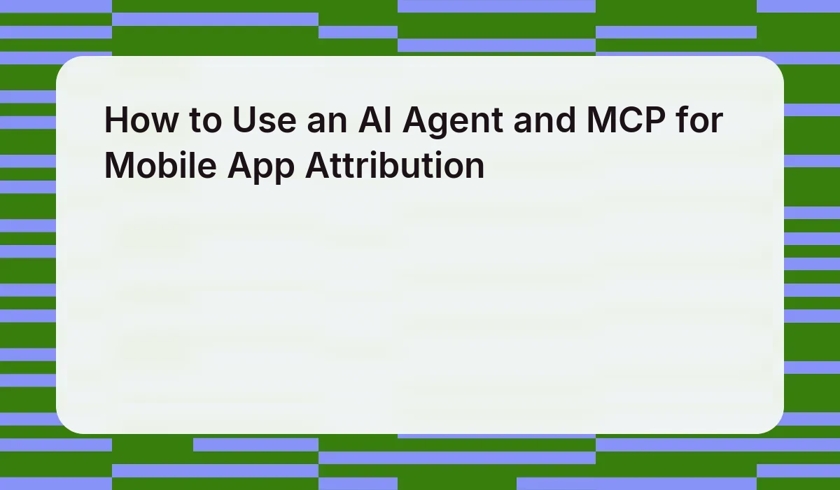 How to Use an AI Agent and MCP for Mobile App Attribution