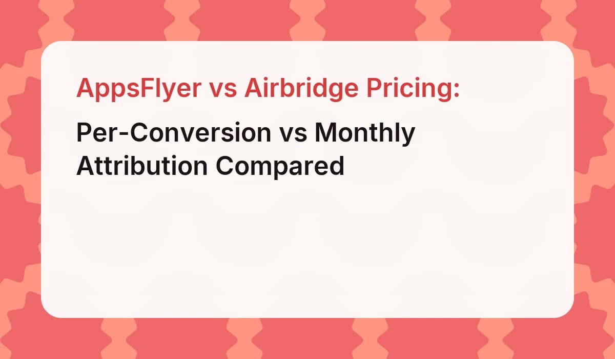 AppsFlyer vs Airbridge Pricing: Per-Conversion vs Monthly Attribution Compared
