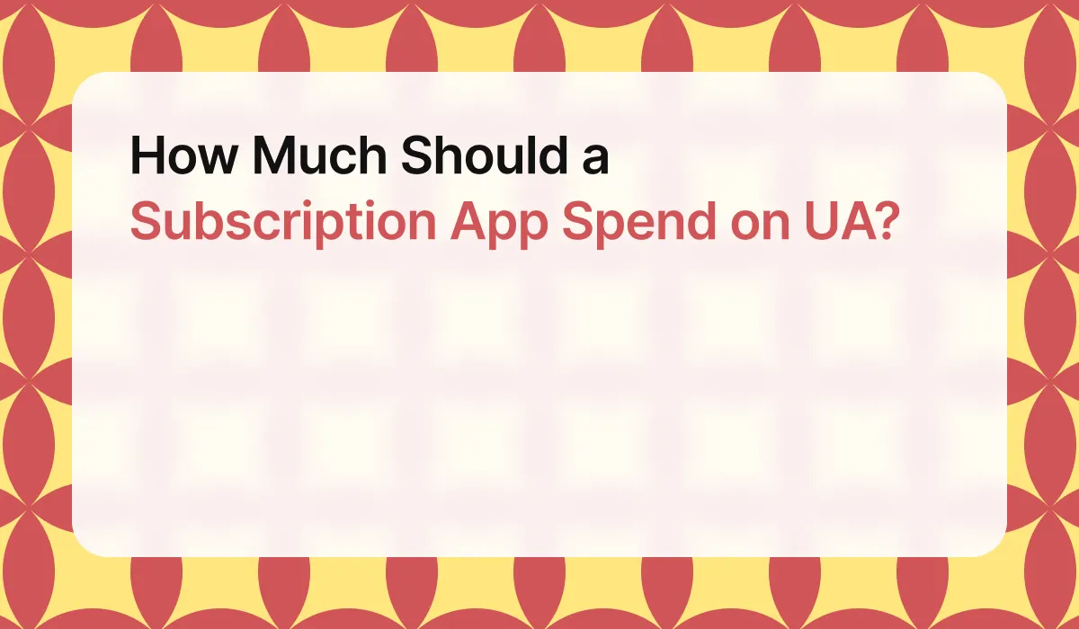 How Much Should a Subscription App Spend on UA?