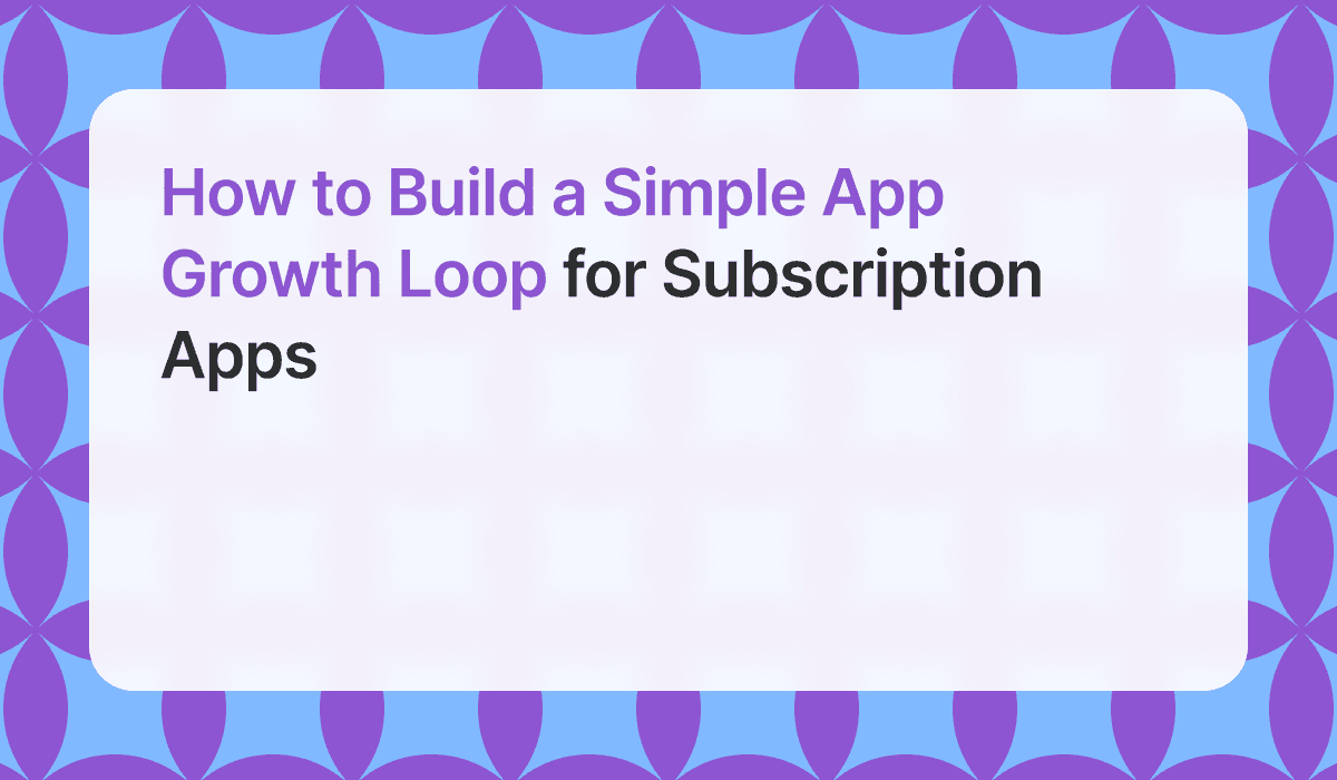 How to Build a Simple App Growth Loop for Subscription Apps