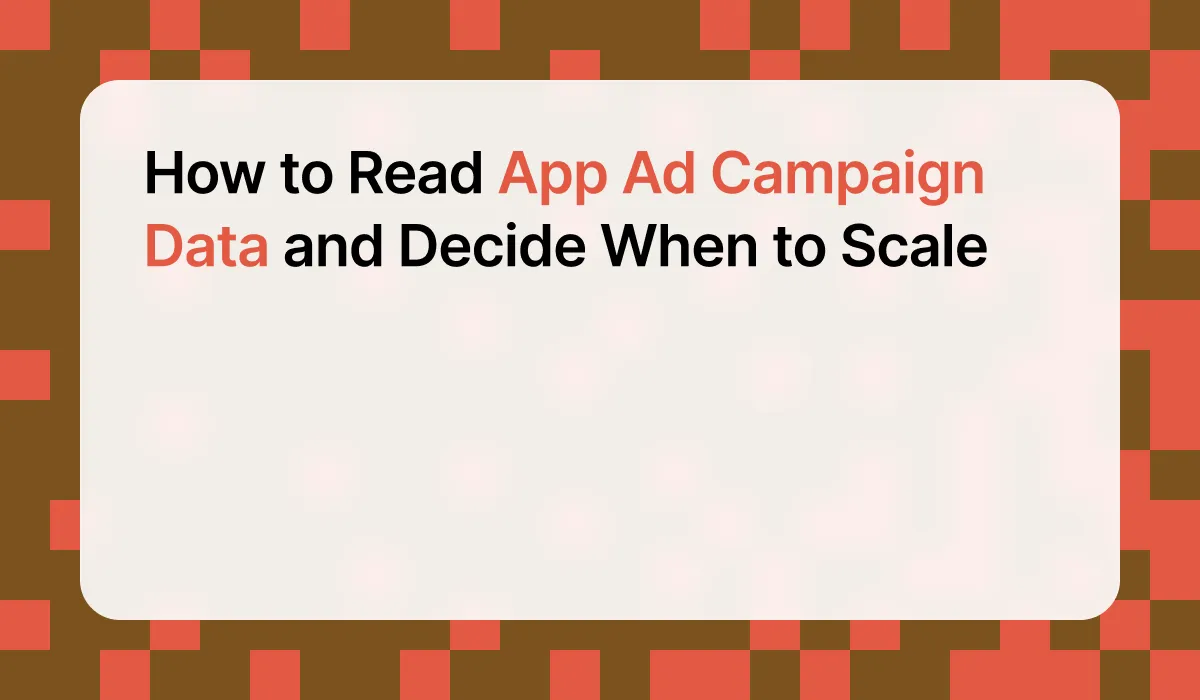 How to Read App Ad Campaign Data and Decide When to Scale