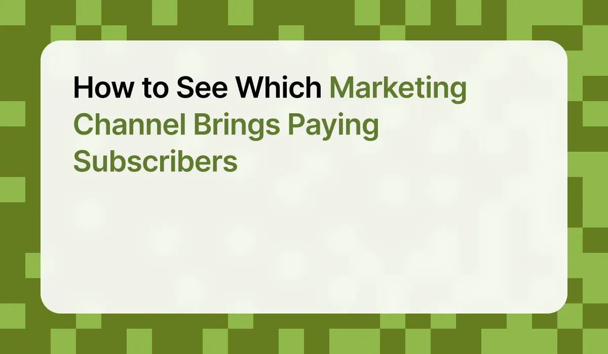 How to See Which Marketing Channel Brings Paying Subscribers