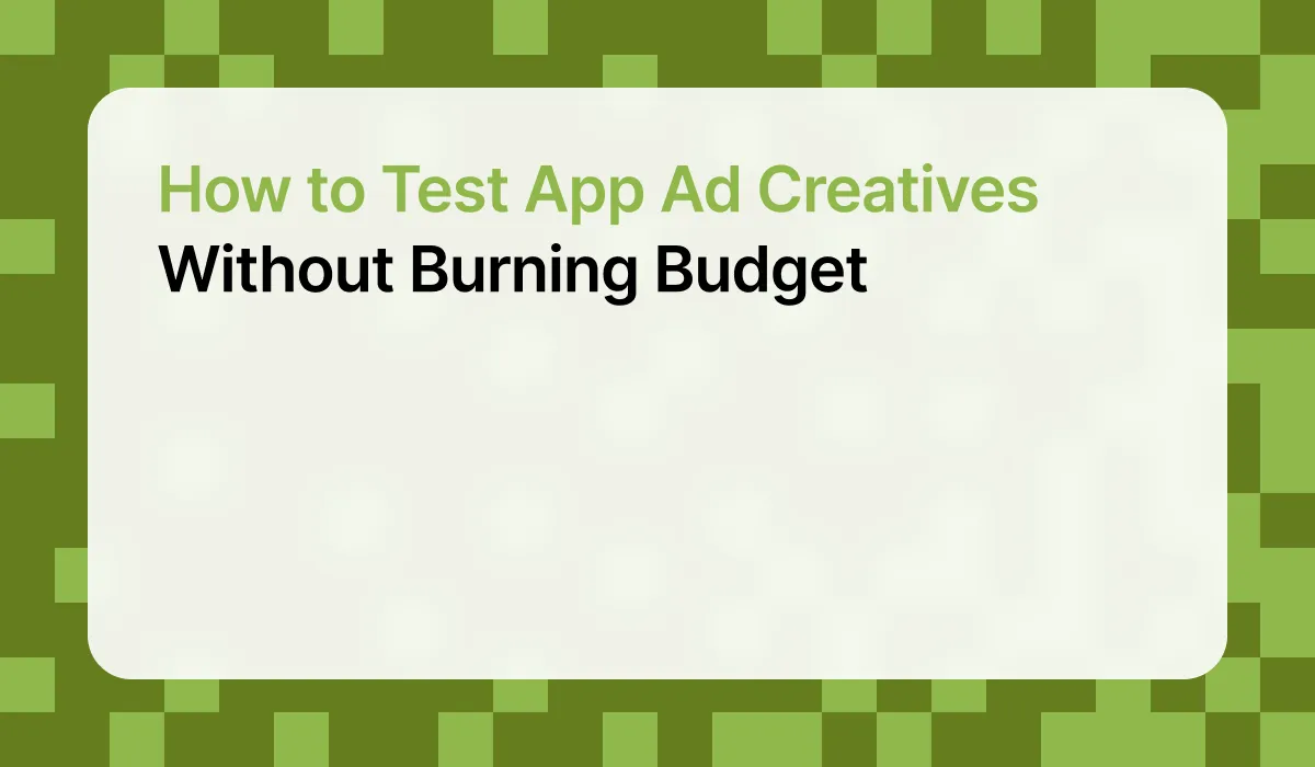 How to Test App Ad Creatives Without Burning Budget
