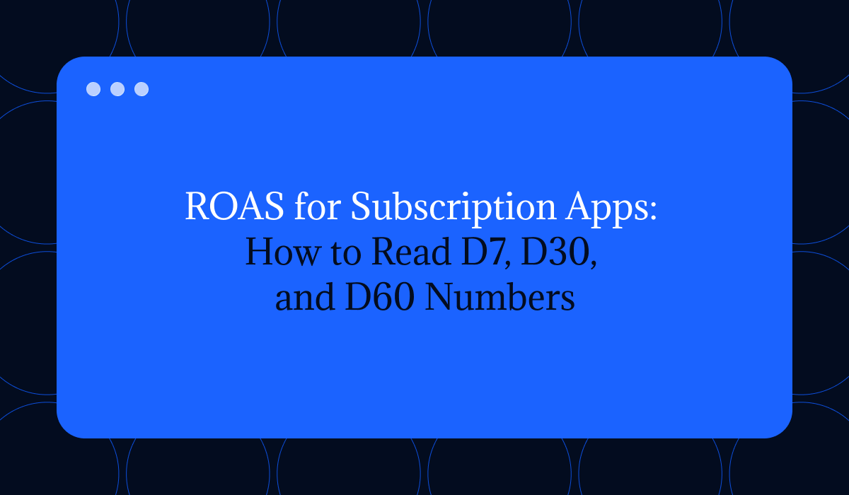 ROAS for Subscription Apps: How to Read D7, D30, and D60 Numbers